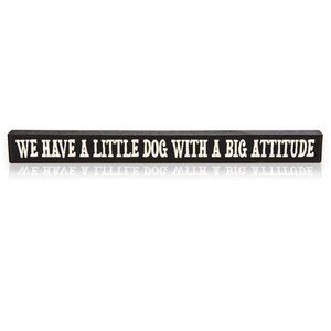 My Word! Have A Little Dog with A Big Attitude Stained Skinny Wooden Sign